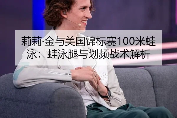 莉莉·金与美国锦标赛100米蛙泳：蛙泳腿与划频战术解析